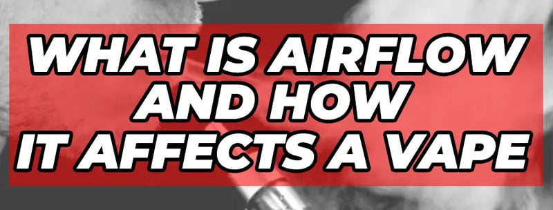 What Is Airflow and How It Affects a Vape?